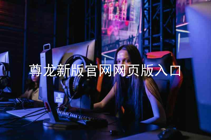 尊龙新版官网网页版入口